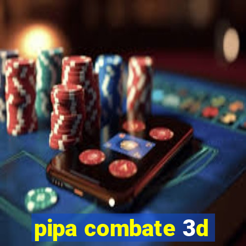 pipa combate 3d